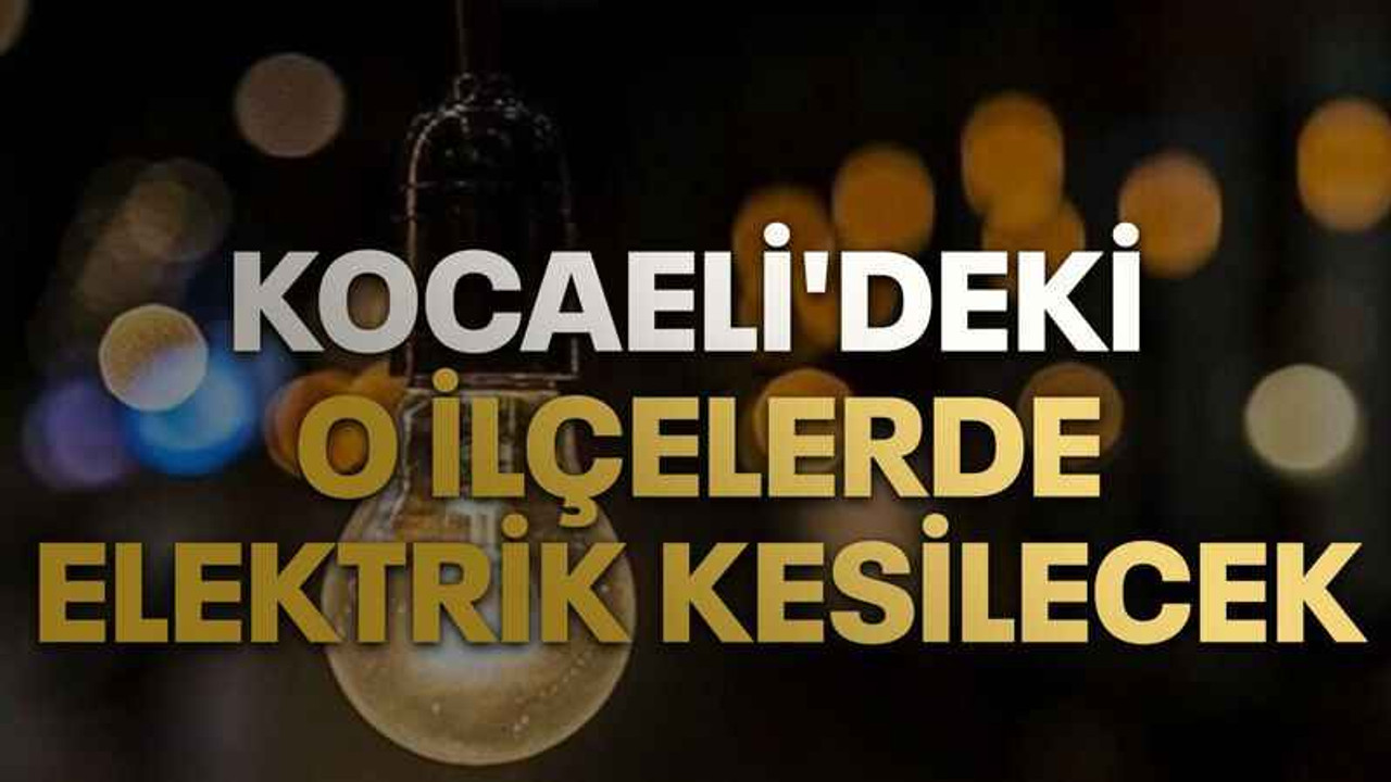 Kocaeli'deki o ilçelerde elektrik kesilecek (29 Ekim Pazar)